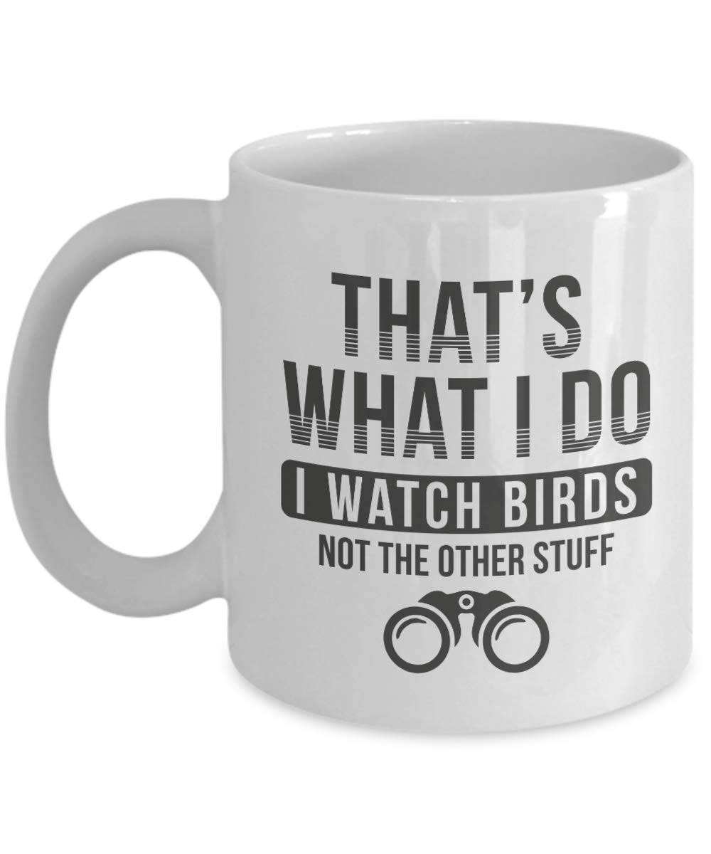 That's What I Do, I Watch Birds Not The Other Stuff Ceramic Coffee & Tea Gift Mug, Birding Accessories & Supplies For Birder And Bird Watcher Men & Women