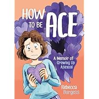 How to Be Ace: A Memoir of Growing Up Asexual