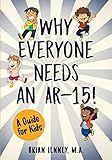 Why Everyone Needs an AR-15: A Guide for Kids (Silly Kids Books) by Brian Lenney