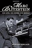 Marc Blitzstein: His Life, His Work, His World
