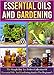 Essential Oils And Gardening: The Simple But Yet Perfect Collection Of Essential Oils And Gardening Guides For Beginner's by Old Natural Ways