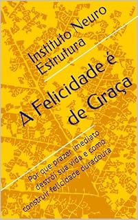Livro A Felicidade é de Graça: Por que prazer imediato destrói sua vida e como construir felicidade duradoura