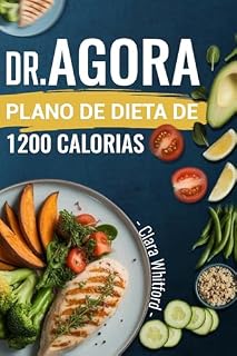 Livro DR. AGORA PLANO DE DIETA DE 1200 CALORIAS: Receitas fáceis com base científica para iniciantes perderem peso e alcançarem resultados sustentáveis
