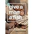 Give a Man a Fish (Lewis Henry Morgan Lectures (Paperback)) (The Lewis Henry Morgan Lectures)