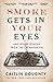 Smoke Gets in Your Eyes: And Other Lessons from the Crematorium by 