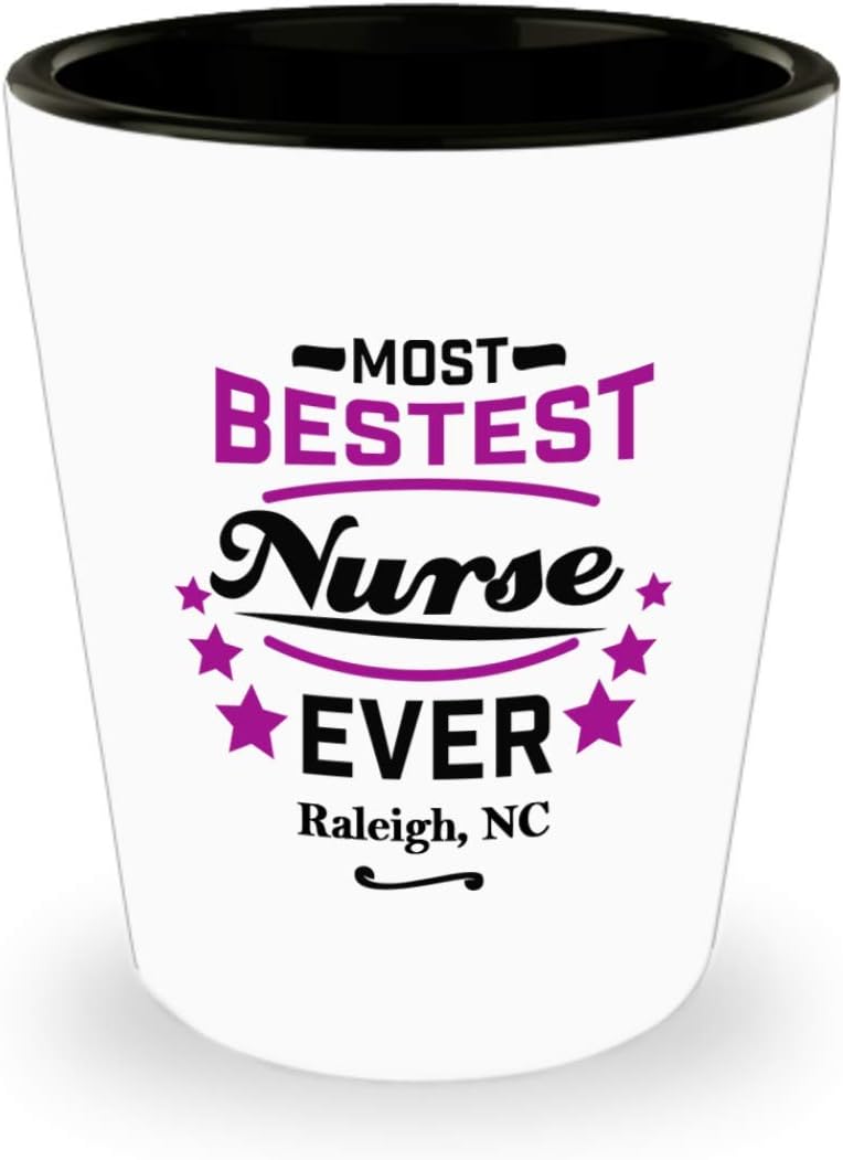 Nurse Shot Glass:"Most Bestest Nurse Ever In Raleigh, NC" Shotglass, Graduation/Congratulation Party Gift For Females, Local & Personal For Nursing/Coworkers Living In North Carolina
