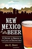 New Mexico Beer:: A History of Brewing in the Land of Enchantment (American Palate) by Jon C. Stott