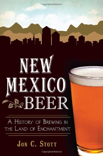 New Mexico Beer:: A History of Brewing in the Land of Enchantment (American Palate) by Jon C. Stott