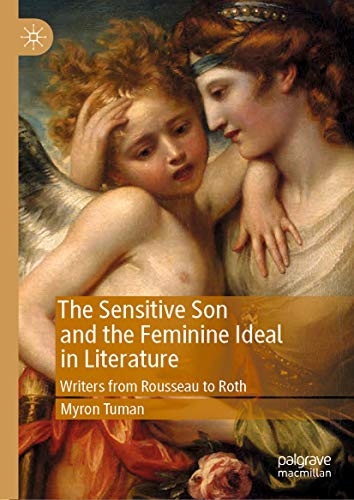 The Sensitive Son and the Feminine Ideal in Literature: Writers from Rousseau to Roth by Myron Tuman