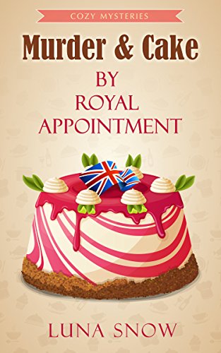 Cozy British Mysteries : Murder and Cake - By Royal Appointment: (Cozy Culinary Mystery, Amateur Women sleuths, Bakery, Cat)