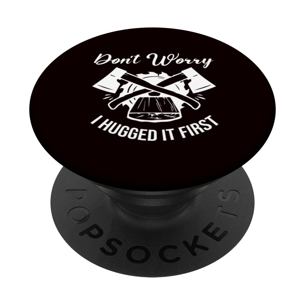 Lumberjack Woodcutter - Don't Worry I Hugged It First PopSockets Swappable PopGrip