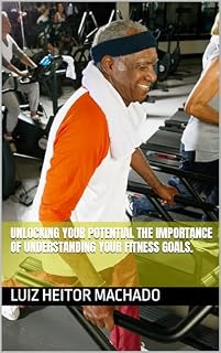 Livro Unlocking Your Potential The Importance of Understanding Your Fitness Goals.