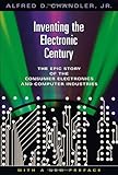 Inventing the Electronic Century: The Epic Story of the Consumer Electronics and Computer Industries, With a New Preface (Harvard Studies in Business History)