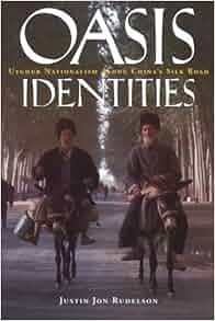 Oasis Identities: Uyghur Nationalism Along China's Silk ...
