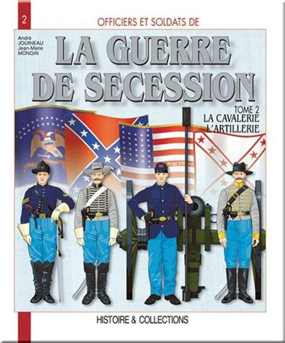 La Guerre de Sécession, tome 2 : La Cavalerie , l'artillerie, les services (French Edition) by Jean-Marie Mongin, André Jouineau