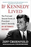 If Kennedy Lived: The First and Second Terms of President John F. Kennedy: An Alternate History by Jeff Greenfield