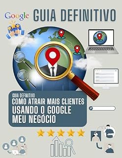 Livro Guia Definitivo: Como Atrair Mais Clientes Usando o Google Meu Negócio: Estratégias práticas para otimização de SEO e aumento da visibilidade online