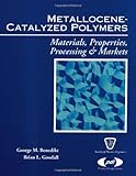 Metallocene Catalyzed Polymers : Materials, Properties, Processing and Markets, Benedikt, George M., 1884207596