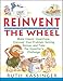 Reinvent the Wheel: Make Classic Inventions, Discover Your Problem-Solving Genius, and Take the Inventor's Challenge