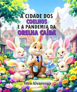 Livro História Infantil - A Cidade dos Coelhos e a Pandemia da Orelha Caída: contos infantis - ajudando crianças a viver com auto-estima, educação, 3 a 9 anos, (Mundo Mágico)