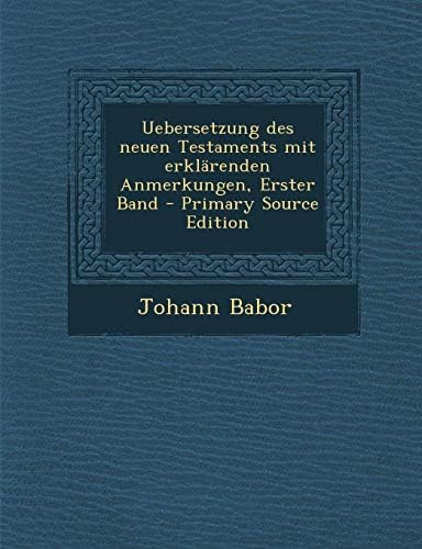 Uebersetzung Des Neuen Testaments Mit Erklarenden Anmerkungen, Erster Band