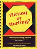 Flirting or Hurting : A Teacher's Guide on Student-to-Student Sexual Harassment in Schools (Grades 6-12), Stein, Nan D. and Sjostrom, Lisa, 0810618648
