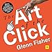 The Art of the Click: How to Harness the Power of Direct-Response Copywriting and Make More Sales by Glenn Fisher, Ian Pringle