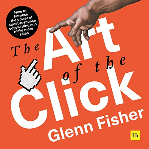 The Art of the Click: How to Harness the Power of Direct-Response Copywriting and Make More Sales by Glenn Fisher
