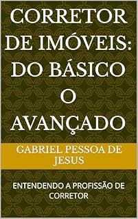 Livro CORRETOR DE IMÓVEIS: DO BÁSICO O AVANÇADO: ENTENDENDO A PROFISSÃO DE CORRETOR