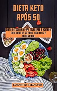 Livro DIETA KETO APÓS 50: Dieta cetogênica para mulheres e homens com mais de 50 anos, vida feliz e longevidade