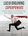Lucid Dreaming Superpowers: How To Master Lucid Dreaming And Become A Superhero by Stefan Z