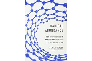 Radical Abundance: How a Revolution in Nanotechnology Will Change Civilization by K. Eric Drexler (2013-05-07)