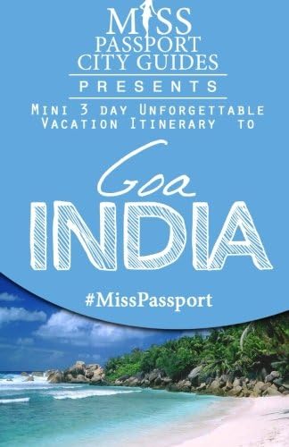Miss Passport City Guides Presents:  Mini 3 day Unforgettable Vacation Itinerary to Goa, India (Miss Passport Travel Guides Book)