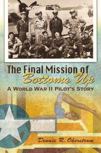 The Final Mission of Bottoms Up: A World War II Pilot's Story (American Military Experience) by Dennis R. Okerstrom