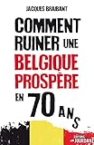 Comment ruiner une Belgique prospère en 70 ans (French Edition) by