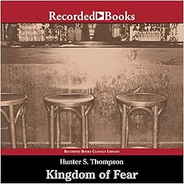 Kingdom Of Fear Loathsome Secrets Of A Star Crossed Child In The Final Days Of The American Century Hunter S Thompson 9781664406957 Amazon Com Books