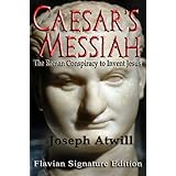 Caesar's Messiah: The Roman Conspiracy to Invent Jesus:Flavian Signature Edition