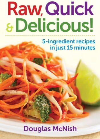 Raw, Quick and Delicious!: 5-Ingredient Recipes in Just 15 Minutes