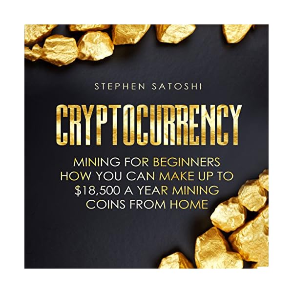 Cryptocurrency: Mining for Beginners - How You Can Make Up To $18,500 a Year Mining Coins From Home