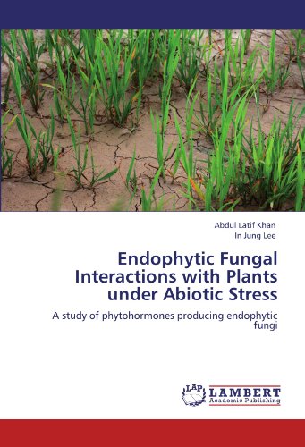 Endophytic Fungal Interactions with Plants under Abiotic Stress: A study of phytohormones producing endophytic fungi