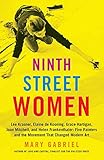 Ninth Street Women: Lee Krasner, Elaine de Kooning, Grace Hartigan, Joan Mitchell, and Helen Franken by Mary Gabriel