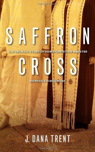 Saffron Cross: The Unlikely Story of How a Christian Minister Married a Hindu Monk Paperback – 1 Oct. 2013