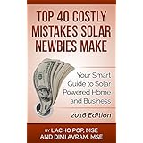 Top 40 Costly Mistakes Solar Newbies Make: Your Smart Guide to Solar Powered Home and Business  2016 Edition