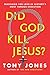 Did God Kill Jesus?: Searching for Love in History's Most Famous Execution