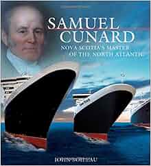 Samuel Cunard Nova Scotia S Master Of The North Atlantic