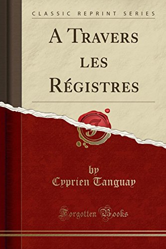 D0wnl0ad A Travers les Régistres (Classic Reprint) (French Edition) [W.O.R.D]