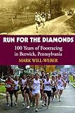 Run for the Diamonds: 100 Years of Footracing in Berwick, Pennsylvania by 