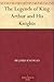 The Legends of King Arthur and His Knights