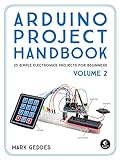 Arduino Project Handbook, Volume 2: 25 Simple Electronics Projects for Beginners Arduino Project Handbook, Volume 2: 25 Simple Electronics Projects for Beginners