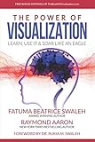 The Power of VISUALIZATION: Learn, Use It & Soar Like An Eagle by Fatuma Beatrice Swaleh, Raymond Aaron